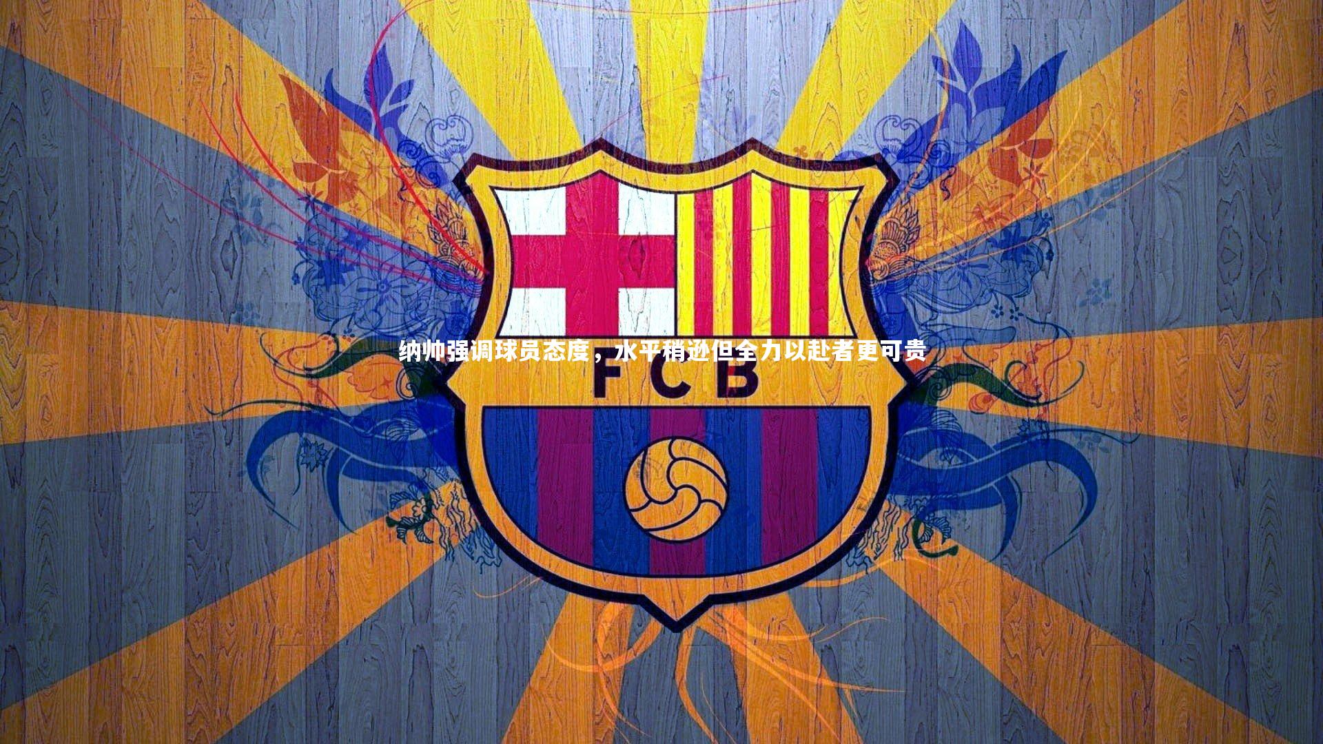 纳帅强调球员态度，水平稍逊但全力以赴者更可贵
