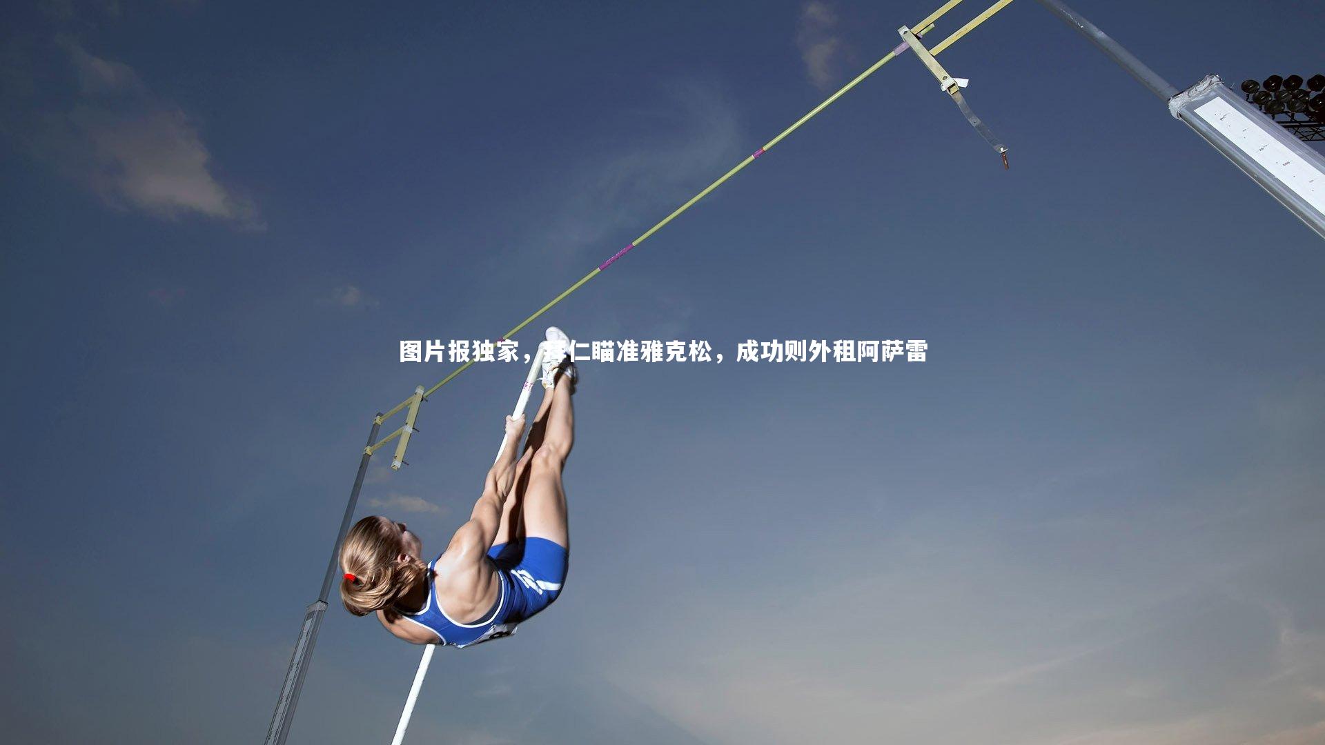 熊猫体育官方下载|图片报独家，拜仁瞄准雅克松，成功则外租阿萨雷